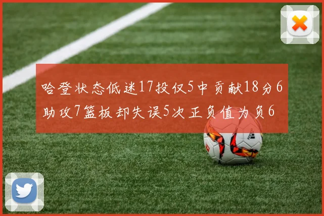 哈登状态低迷17投仅5中贡献18分6助攻7篮板却失误5次正负值为负6